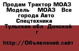 Продам Трактор МОАЗ › Модель ­  МОАЗ - Все города Авто » Спецтехника   . Тульская обл.,Донской г.